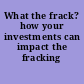 What the frack? how your investments can impact the fracking industry.
