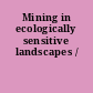 Mining in ecologically sensitive landscapes /