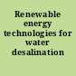 Renewable energy technologies for water desalination /