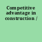 Competitive advantage in construction /