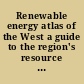 Renewable energy atlas of the West a guide to the region's resource potential /