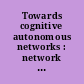 Towards cognitive autonomous networks : network management automation for 5G and beyond /