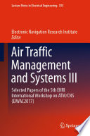 Air traffic management and systems III : selected papers of the 5th ENRI International Workshop on ATM/CNS (EIWAC2017) /