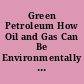Green Petroleum How Oil and Gas Can Be Environmentally Sustainable /