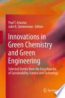 Innovations in green chemistry and green engineering : selected entries from the Encyclopedia of sustainability science and technology /