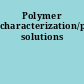 Polymer characterization/polymer solutions