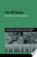 The GM debate : risk, politics and public engagement /
