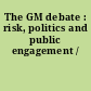 The GM debate : risk, politics and public engagement /
