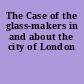 The Case of the glass-makers in and about the city of London