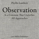 Phyllis Lambert : observation is a constant that underlies all approaches.