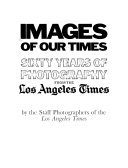 Images of our times : sixty years of photography from the Los Angeles times /