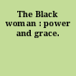The Black woman : power and grace.