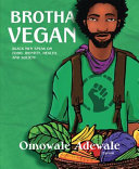 Brotha vegan : black male vegans speak on food, identity, health, and society /
