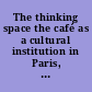 The thinking space the café as a cultural institution in Paris, Italy, and Vienna /