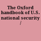 The Oxford handbook of U.S. national security /