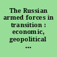The Russian armed forces in transition : economic, geopolitical and institutional uncertainties /