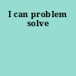 I can problem solve