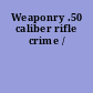 Weaponry .50 caliber rifle crime /