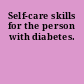 Self-care skills for the person with diabetes.
