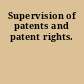 Supervision of patents and patent rights.