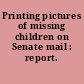Printing pictures of missing children on Senate mail : report.