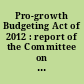 Pro-growth Budgeting Act of 2012 : report of the Committee on the Budget, House of Representatives, to accompany H.R. 3582, together with minority and dissenting views.