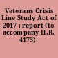 Veterans Crisis Line Study Act of 2017 : report (to accompany H.R. 4173).