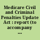 Medicare Civil and Criminal Penalties Update Act : report (to accompany H.R. 3245) (including cost estimate of the Congressional Budget Office).