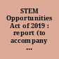 STEM Opportunities Act of 2019 : report (to accompany H.R. 2528) (including cost estimate of the Congressional Budget Office)