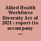 Allied Health Workforce Diversity Act of 2021 : report (to accompany H.R. 3320)
