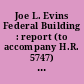 Joe L. Evins Federal Building : report (to accompany H.R. 5747) (including cost estimates of the Congressional Budget Office)