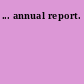 ... annual report.