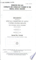 Surgeons for sale : conflicts and consultant payment in the medical device industry : hearing before the Special Committee on Aging, United States Senate, One Hundred Tenth Congress, second session, Washington, DC, February 27, 2008.