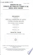 Surgeons for sale conflicts and consultant payment in the medical device industry : hearing before the Special Committee on Aging, United States Senate, One Hundred Tenth Congress, second session, Washington, DC, February 27, 2008.