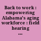 Back to work : empowering Alabama's aging workforce : field hearing before the Special Committee on Aging, United States Senate, One Hundred Fifteenth Congress, second session, Birmingham, Alabama, November 30, 2018.