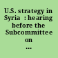 U.S. strategy in Syria  : hearing before the Subcommittee on Oversight and Investigations of the Committee on Armed Services, House of Representatives, One Hundred Fifteenth Congress, second session, hearing held September 26, 2018.