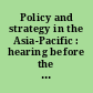 Policy and strategy in the Asia-Pacific : hearing before the Committee on Armed Services, United States Senate, One Hundred Fifteenth Congress, first session, April 25, 2017.
