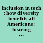 Inclusion in tech : how diversity benefits all Americans : hearing before the Subcommittee on Consumer Protection and Commerce of the Committee on Energy and Commerce, House of Representatives, One Hundred Sixteenth Congress, first session, March 6, 2019.