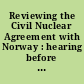 Reviewing the Civil Nuclear Agreement with Norway : hearing before the Committee on Foreign Relations, United States Senate, One Hundred Fourteenth Congress, second session, September 15, 2016.