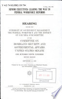 Senior executives : leading the way in federal workforce reforms : hearing before the Oversight of Government Management, the Federal Workforce and the District of Columbia Subcommittee of the Committee on Homeland Security and Governmental Affairs, United States Senate, One Hundred Ninth Congress, second session, September 26, 2006.