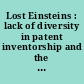 Lost Einsteins : lack of diversity in patent inventorship and the impact on America's innovation economy : hearing before the Subcommittee on Courts, Intellectual Property, and the Internet of the Committee on the Judiciary, House of Representatives, One Hundred Sixteenth Congress, first session, March 27, 2019.