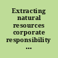 Extracting natural resources corporate responsibility and the rule of law : hearing before the Subcommittee on Human Rights and the Law of the Committee on the Judiciary, United States Senate, One Hundred Tenth Congress, second session, September 24, 2008.