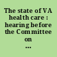 The state of VA health care : hearing before the Committee on Veterans' Affairs, United States Senate, One Hundred Thirteenth Congress, second session, May 15, 2014.