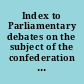 Index to Parliamentary debates on the subject of the confederation of the British North American Provinces, 3rd Session, 8th Provincial Parliament of Canada (1865)