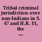 Tribal criminal jurisdiction over non-Indians in S. 47 and H.R. 11, the Violence Against Women Reauthorization Act of 2013