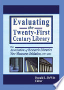 Evaluating the twenty-first century library : the Association of Research Libraries New Measures Initiative, 1997-2001 /