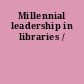 Millennial leadership in libraries /