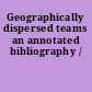 Geographically dispersed teams an annotated bibliography /