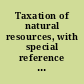 Taxation of natural resources, with special reference to severance taxes a bibliographical list of writings /
