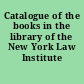 Catalogue of the books in the library of the New York Law Institute